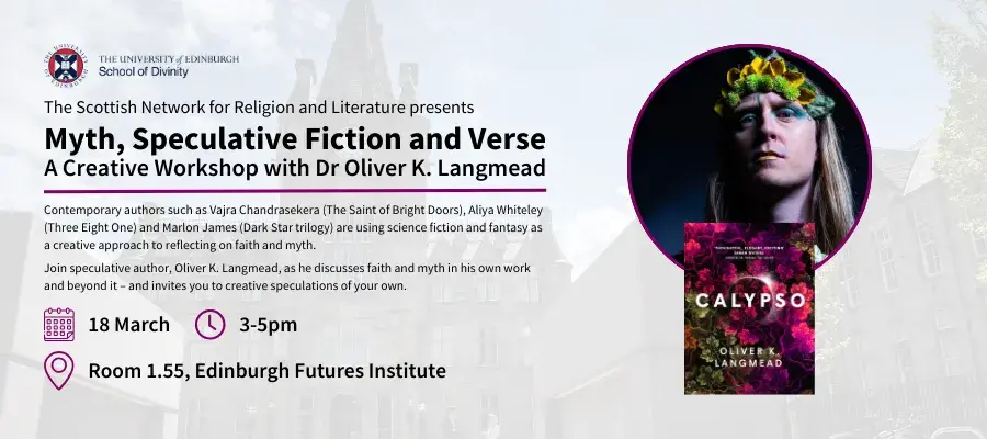 The Scottish Network for Religion and Literature presents Myth, Speculative Fiction and Verse: A Creative Workshop with Dr Oliver K. Langmead. 18 March, 3-5pm, Room 1.55, Edinburgh Futures Institute
