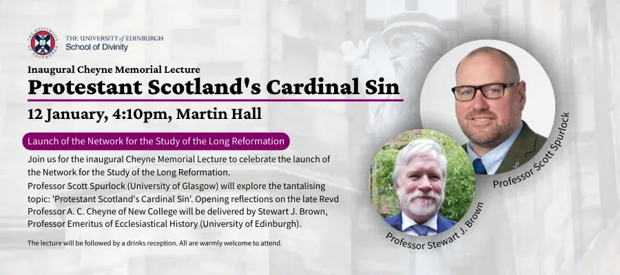 Inaugural Cheyne Memorial Lecture: Protestant Scotland's Cardinal Sin. 12 January, 4:10pm, Martin Hall