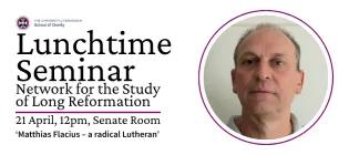 Lunchtime Seminar – Network for the Study of Long Reformation. 21 April, 12pm, Senate Room. ‘Matthias Flacius – a radical Lutheran’